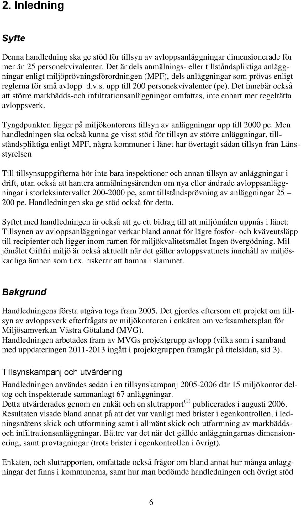 Det innebär också att större markbädds-och infiltrationsanläggningar omfattas, inte enbart mer regelrätta avloppsverk. Tyngdpunkten ligger på miljökontorens tillsyn av anläggningar upp till 2000 pe.