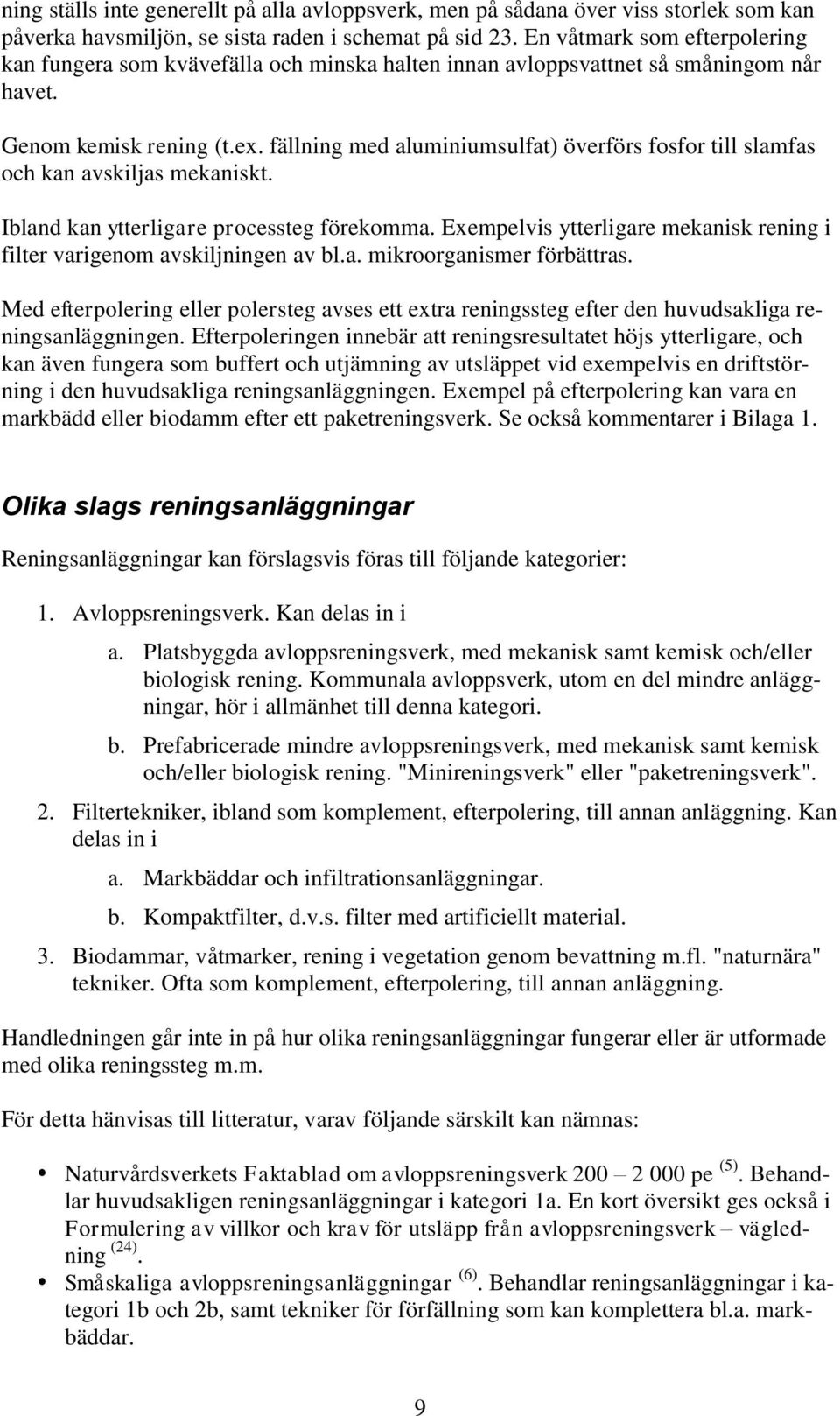 fällning med aluminiumsulfat) överförs fosfor till slamfas och kan avskiljas mekaniskt. Ibland kan ytterligare processteg förekomma.