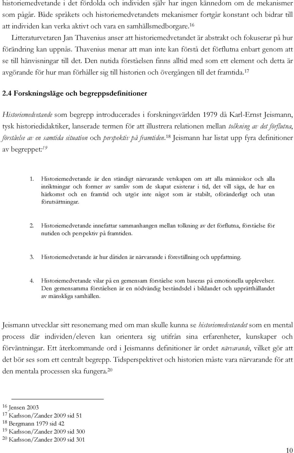 16 Litteraturvetaren Jan Thavenius anser att historiemedvetandet är abstrakt och fokuserar på hur förändring kan uppnås.