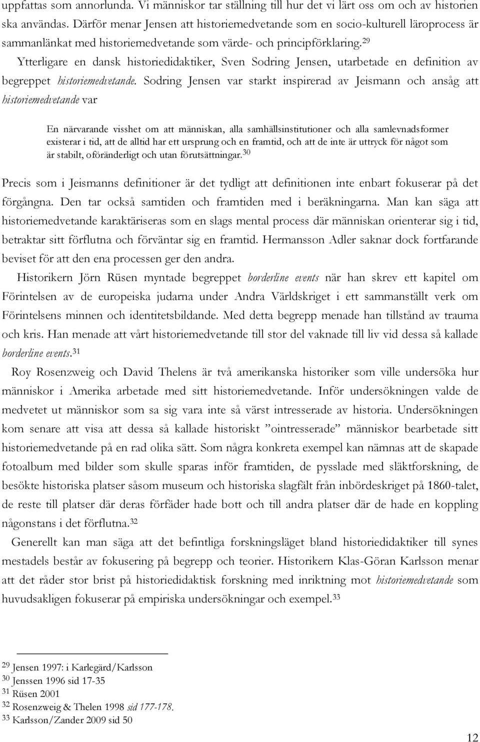 29 Ytterligare en dansk historiedidaktiker, Sven Sodring Jensen, utarbetade en definition av begreppet historiemedvetande.