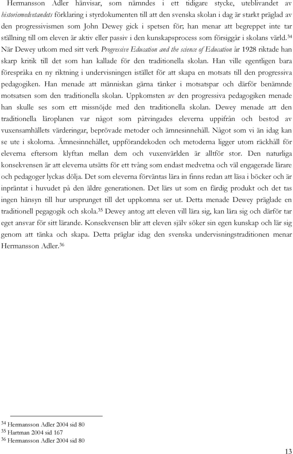 34 När Dewey utkom med sitt verk Progressive Education and the science of Education år 1928 riktade han skarp kritik till det som han kallade för den traditionella skolan.