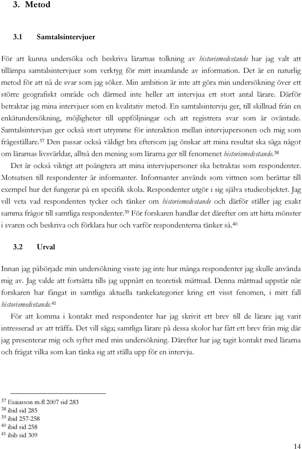 Min ambition är inte att göra min undersökning över ett större geografiskt område och därmed inte heller att intervjua ett stort antal lärare.