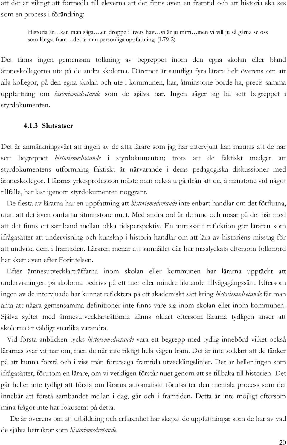 (L79-2) Det finns ingen gemensam tolkning av begreppet inom den egna skolan eller bland ämneskollegorna ute på de andra skolorna.