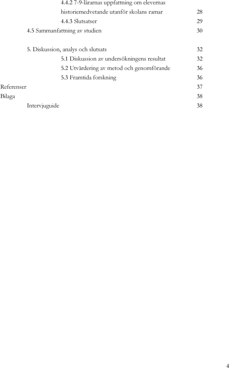 Diskussion, analys och slutsats 32 5.1 Diskussion av undersökningens resultat 32 5.