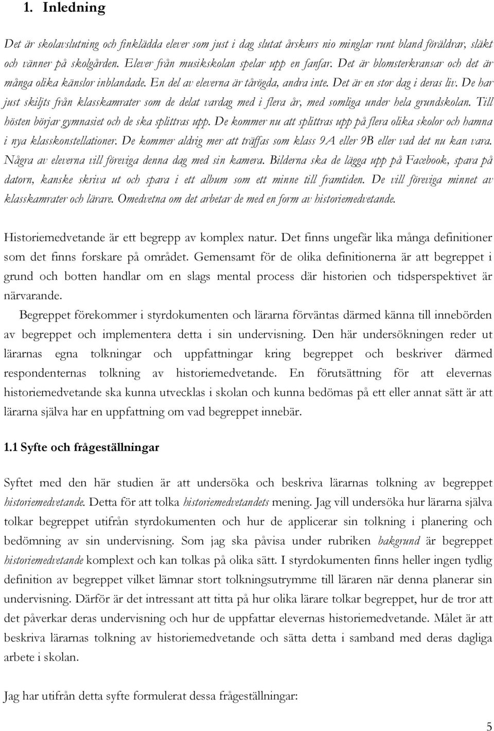 De har just skiljts från klasskamrater som de delat vardag med i flera år, med somliga under hela grundskolan. Till hösten börjar gymnasiet och de ska splittras upp.