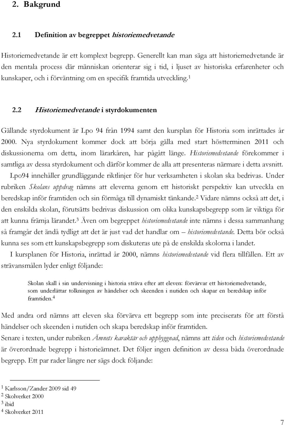 utveckling. 1 2.2 Historiemedvetande i styrdokumenten Gällande styrdokument är Lpo 94 från 1994 samt den kursplan för Historia som inrättades år 2000.