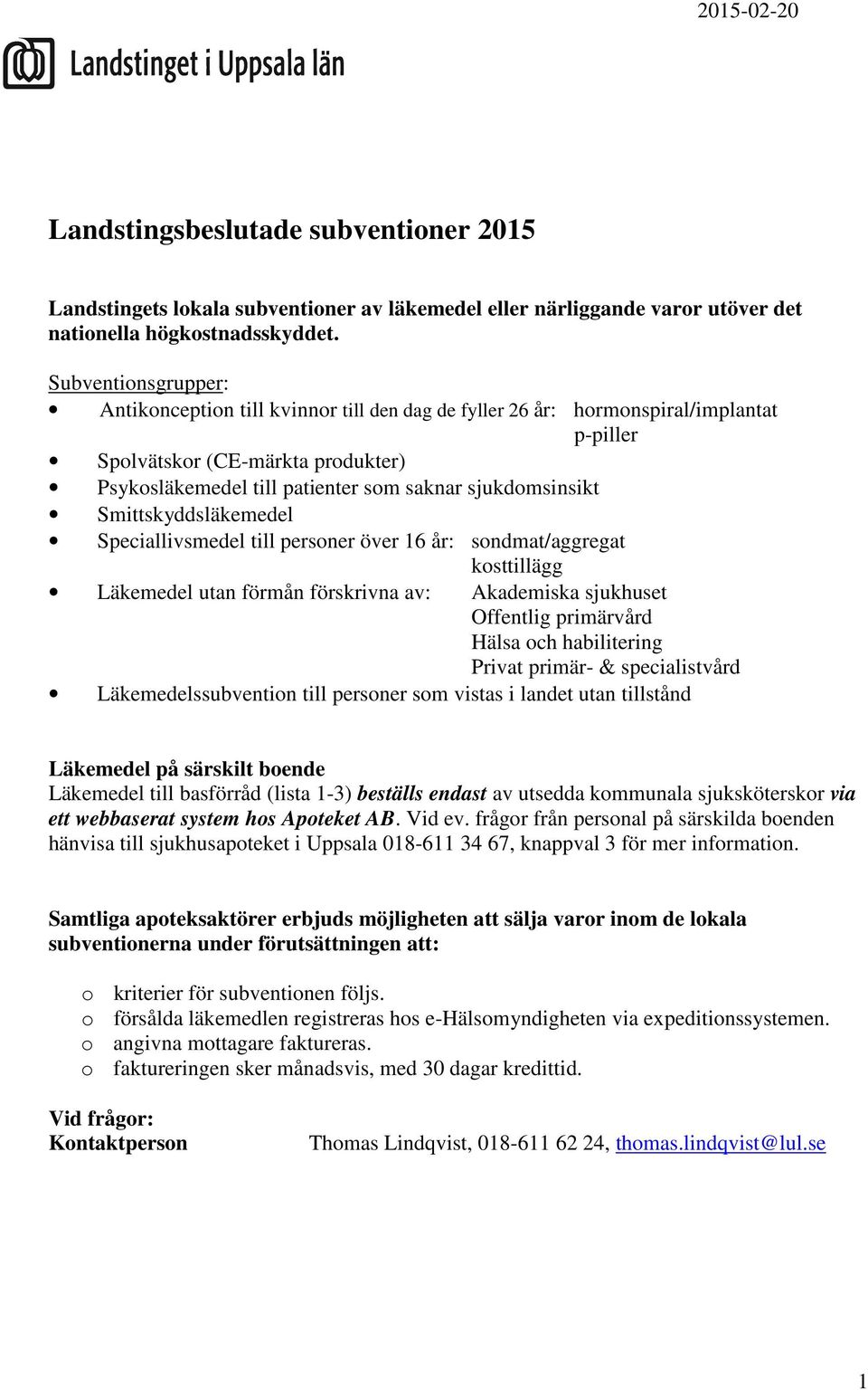 sjukdomsinsikt Smittskyddsläkemedel Speciallivsmedel till personer över 16 år: sondmat/aggregat kosttillägg Läkemedel utan förmån förskrivna av: Akademiska sjukhuset Offentlig primärvård Hälsa och