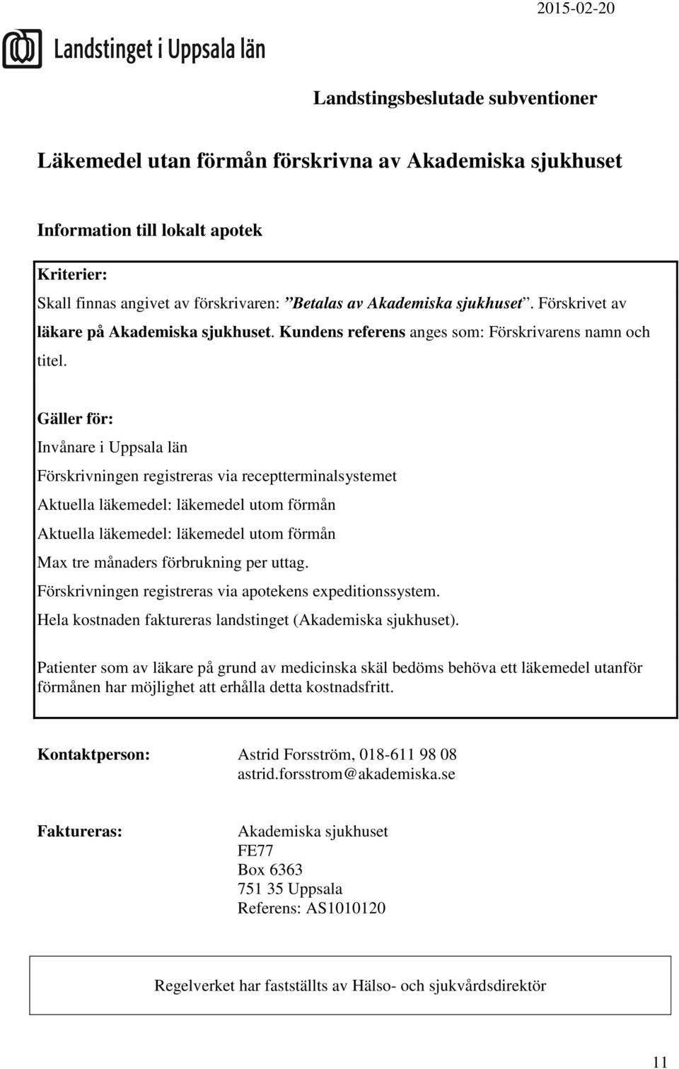 Invånare i Uppsala län Förskrivningen registreras via receptterminalsystemet Aktuella läkemedel: läkemedel utom förmån Aktuella läkemedel: läkemedel utom förmån Max tre månaders