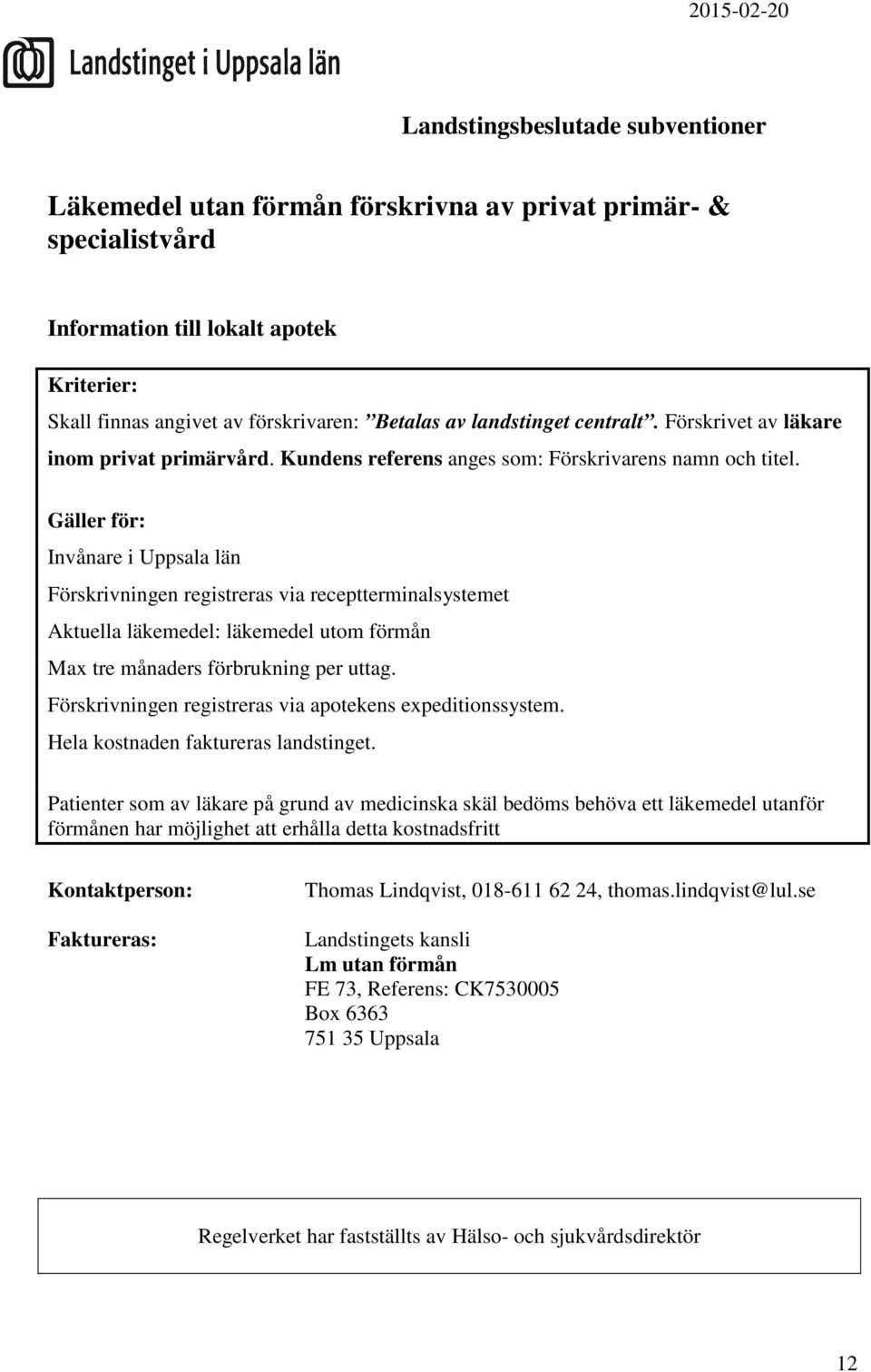 Invånare i Uppsala län Förskrivningen registreras via receptterminalsystemet Aktuella läkemedel: läkemedel utom förmån Max tre månaders förbrukning per uttag.