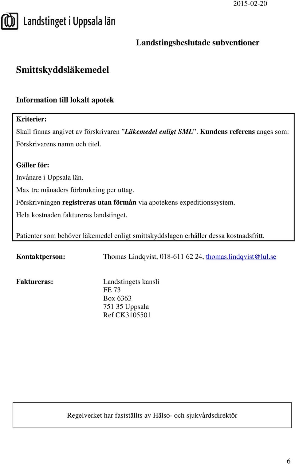 Förskrivningen registreras utan förmån via apotekens expeditionssystem.