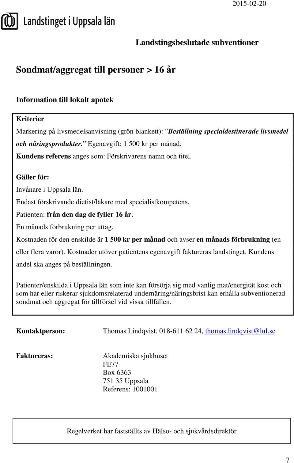 Kostnaden för den enskilde är 1 500 kr per månad och avser en månads förbrukning (en eller flera varor). Kostnader utöver patientens egenavgift faktureras landstinget.