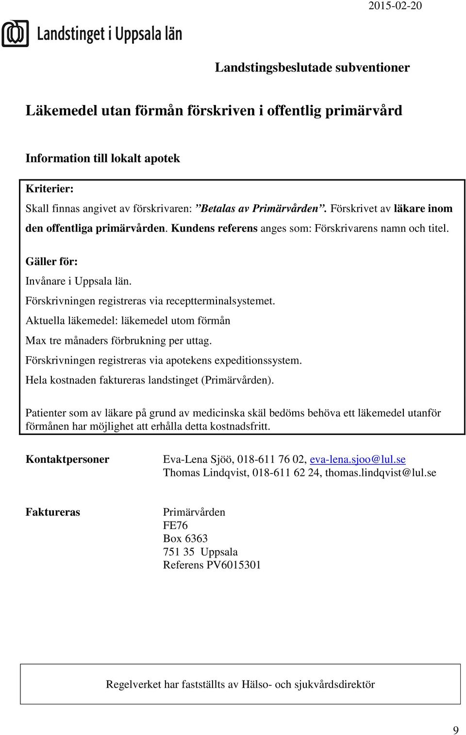 Aktuella läkemedel: läkemedel utom förmån Max tre månaders förbrukning per uttag. Hela kostnaden faktureras landstinget (Primärvården).