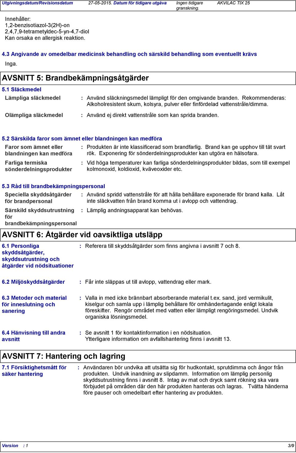 1 Släckmedel Lämpliga släckmedel Olämpliga släckmedel Använd släckningsmedel lämpligt för den omgivande branden.