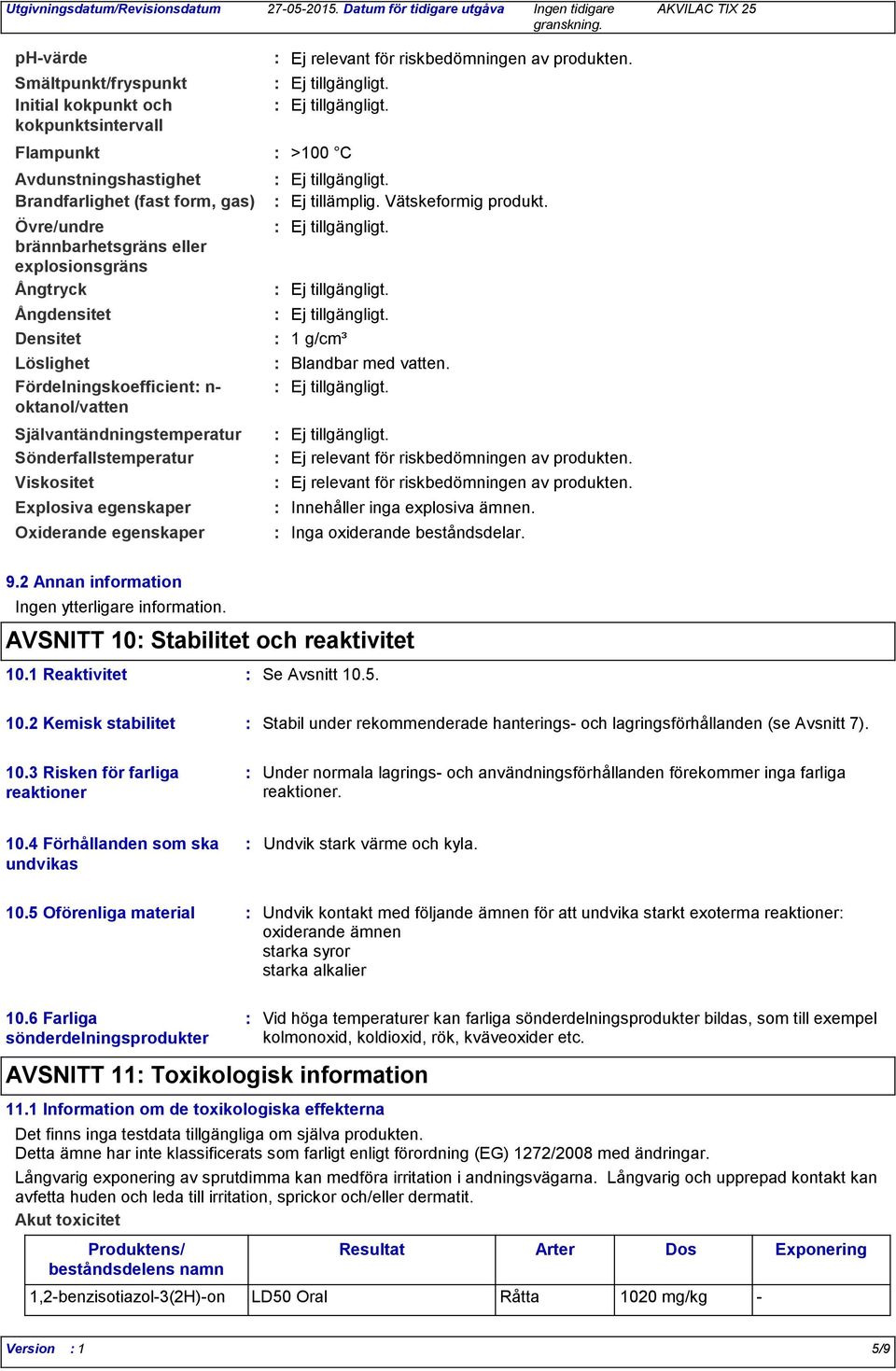 explosionsgräns Ångtryck Ångdensitet Densitet Löslighet Fördelningskoefficient n oktanol/vatten Självantändningstemperatur Sönderfallstemperatur Viskositet Explosiva egenskaper Oxiderande egenskaper