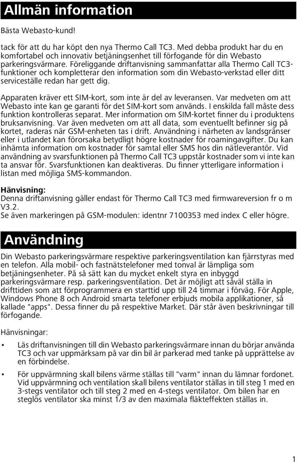 Föreliggande driftanvisning sammanfattar alla Thermo Call TC3- funktioner och kompletterar den information som din Webasto-verkstad eller ditt serviceställe redan har gett dig.