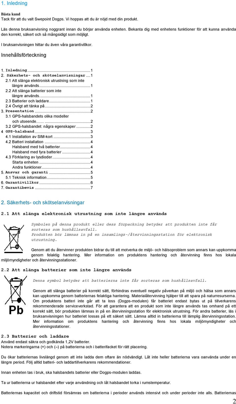 .. 1 2. Säkerhets- och skötselanvisningar... 1 2.1 Att slänga elektronisk utrustning som inte längre används... 1 2.2 Att slänga batterier som inte längre används.... 1 2.3 Batterier och laddare... 1 2.4 Övrigt att tänka på.