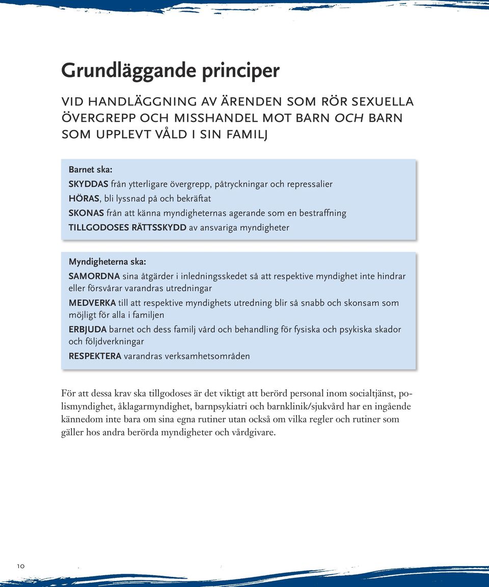 SAMORDNA sina åtgärder i inledningsskedet så att respektive myndighet inte hindrar eller försvårar varandras utredningar MEDVERKA till att respektive myndighets utredning blir så snabb och skonsam