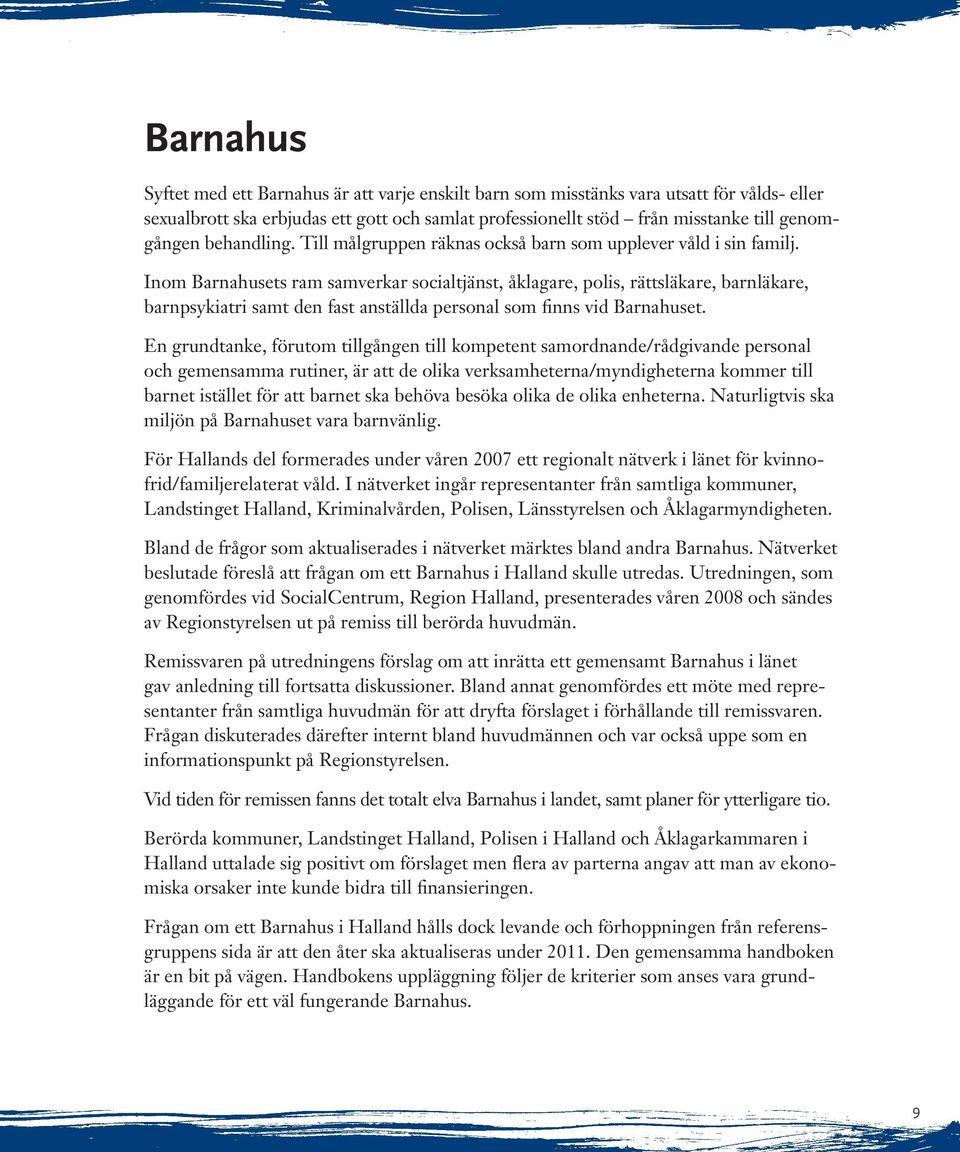 Inom Barnahusets ram samverkar socialtjänst, åklagare, polis, rättsläkare, barnläkare, barn psykiatri samt den fast anställda personal som finns vid Barnahuset.