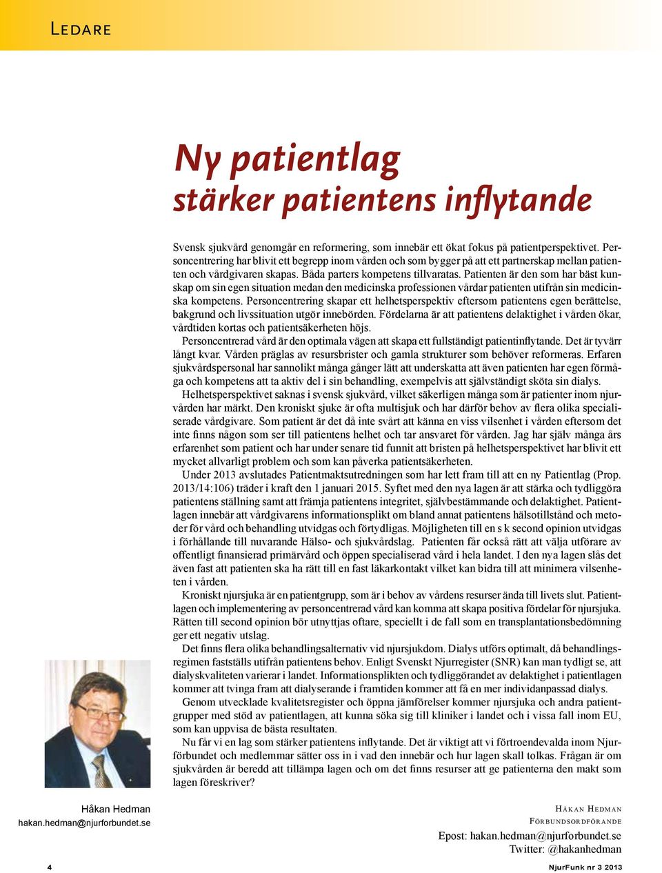 Patienten är den som har bäst kunskap om sin egen situation medan den medicinska professionen vårdar patienten utifrån sin medicinska kompetens.