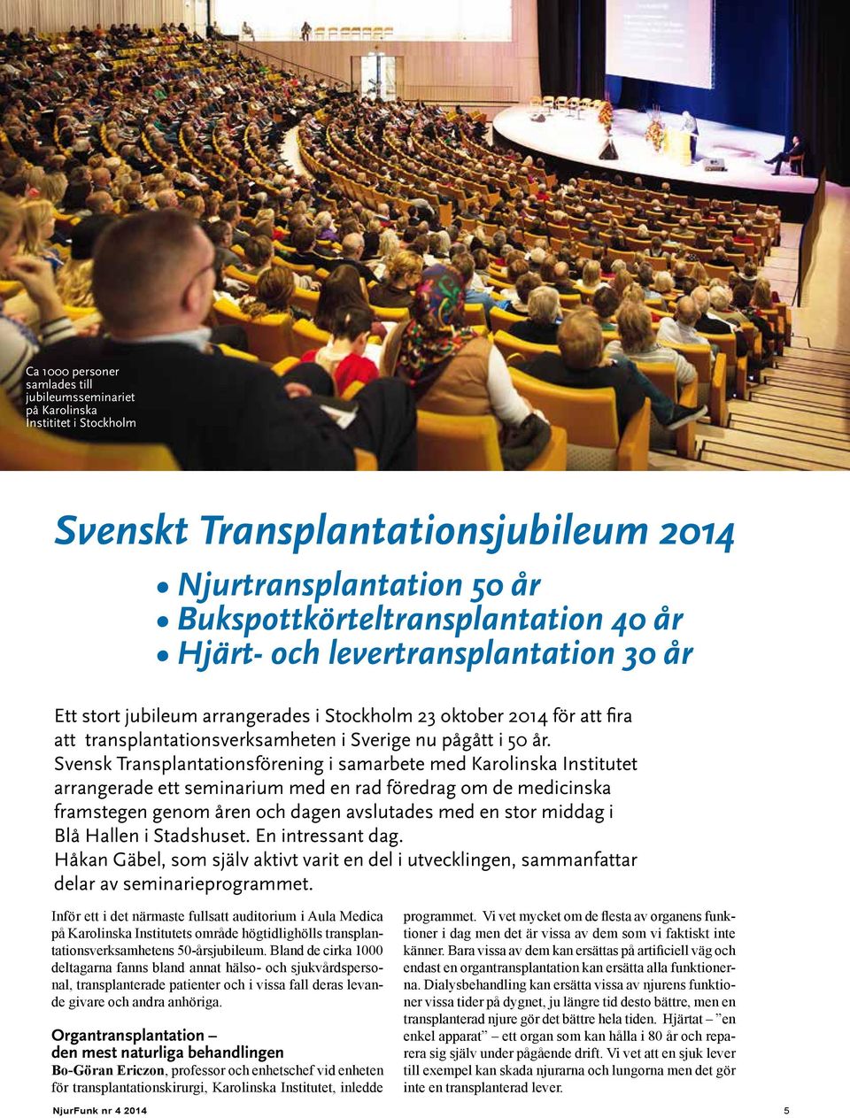 Svensk Transplantationsförening i samarbete med Karolinska Institutet arrangerade ett seminarium med en rad föredrag om de medicinska framstegen genom åren och dagen avslutades med en stor middag i