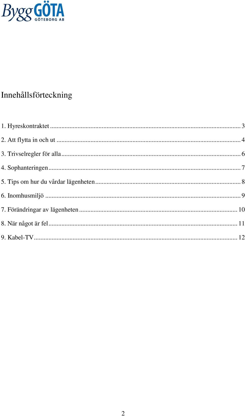 Sophanteringen... 7 5. Tips om hur du vårdar lägenheten... 8 6.