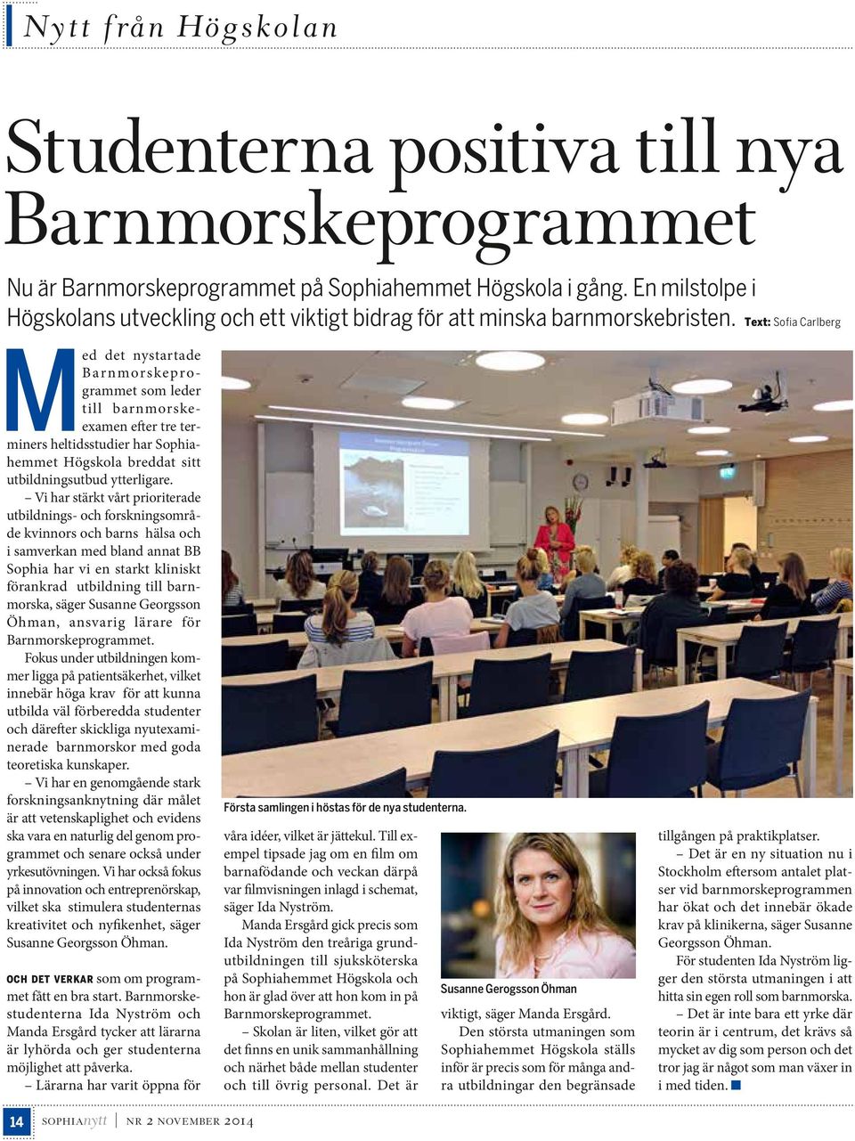 Text: Sofia Carlberg Med det nystartade Barnmorskeprogrammet som leder till barnmorskeexamen efter tre terminers heltidsstudier har Sophiahemmet Högskola breddat sitt utbildningsutbud ytterligare.