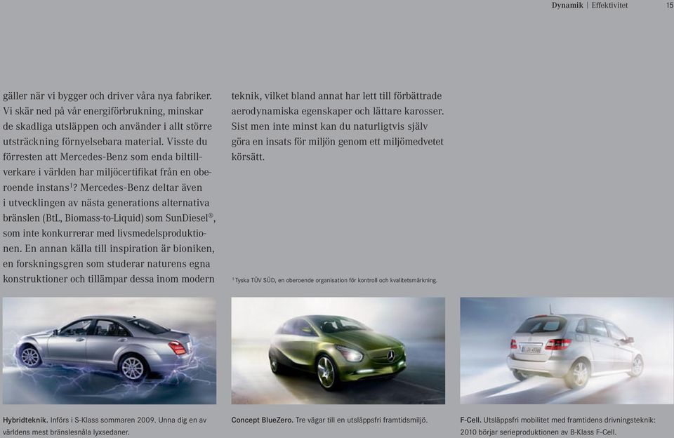 Visste du förresten att Mercedes - Benz som enda biltillverkare i världen har miljöcertifikat från en oberoende instans 1?