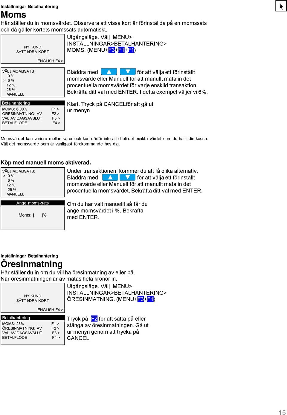 transaktion. Bekräfta ditt val med ENTER. I detta exempel väljer vi 6%. Betalhantering MOMS: 6,00% F1 > ÖRESINMATNING: AV F2 > VAL AV DAGSAVSLUT F3 > BETALFLÖDE F4 > Klart.