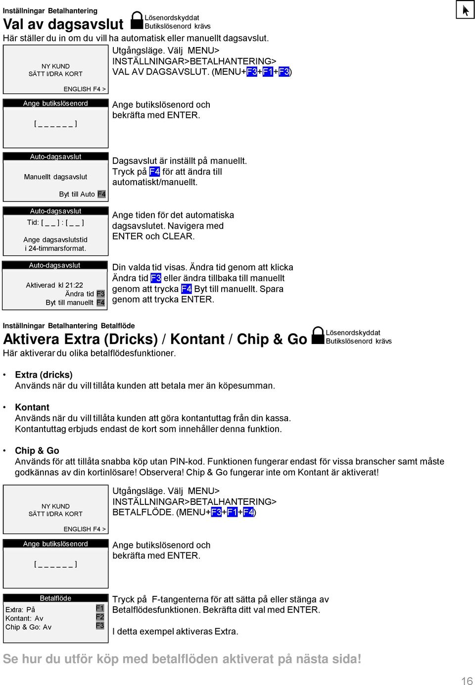 (MENU+F3+F1+F3) Ange butikslösenord [ ] Ange butikslösenord och Auto-dagsavslut Manuellt dagsavslut Auto-dagsavslut Byt till Auto F4 Tid: [ ] : [ ] Ange dagsavslutstid i 24-timmarsformat.