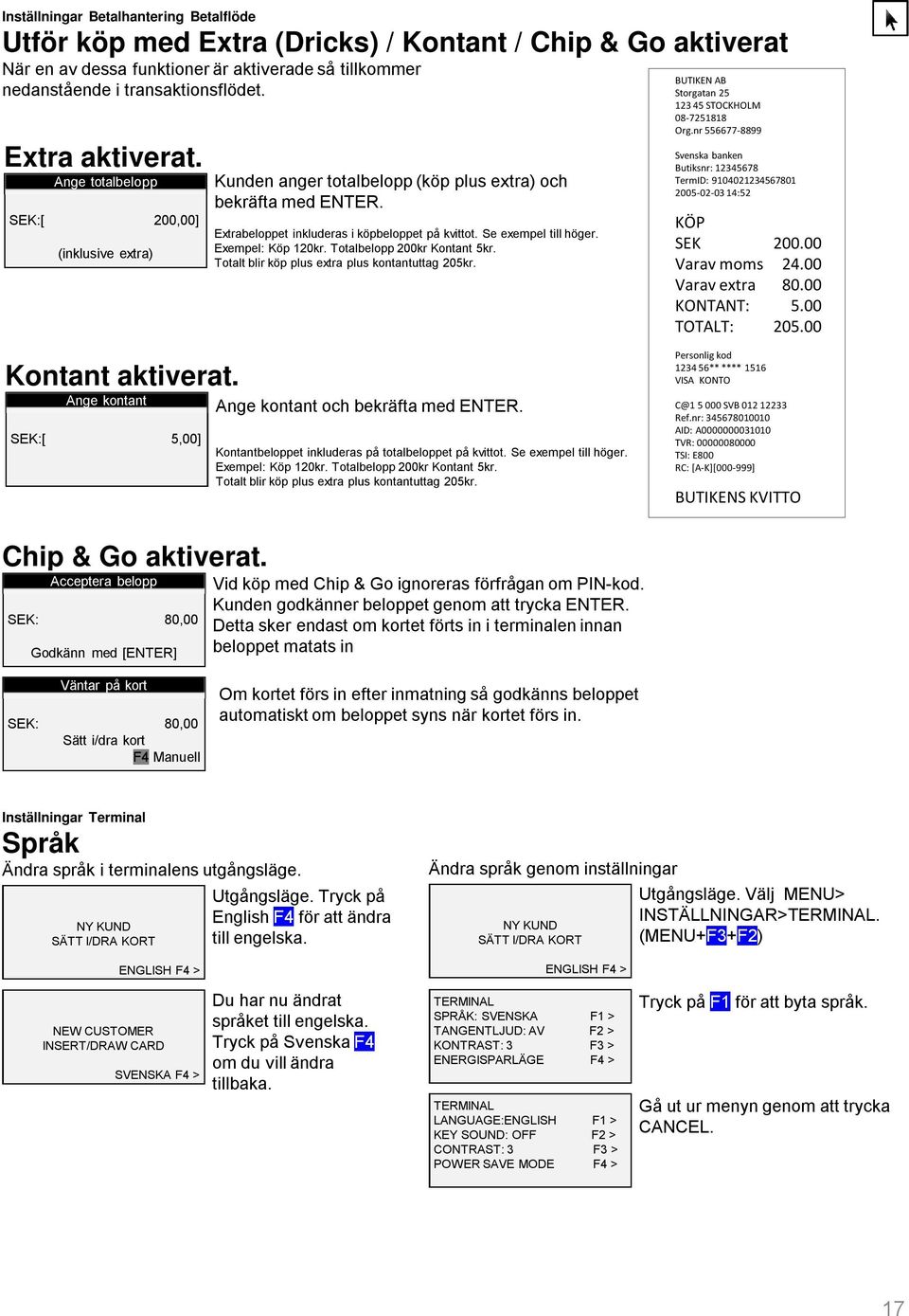 Exempel: Köp 120kr. Totalbelopp 200kr Kontant 5kr. Totalt blir köp plus extra plus kontantuttag 205kr.