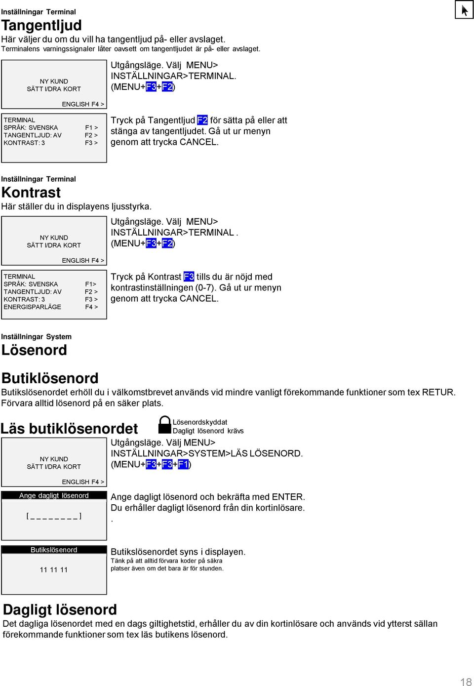 Gå ut ur menyn genom att trycka CANCEL. Inställningar Terminal Kontrast Här ställer du in displayens ljusstyrka. INSTÄLLNINGAR>TERMINAL.