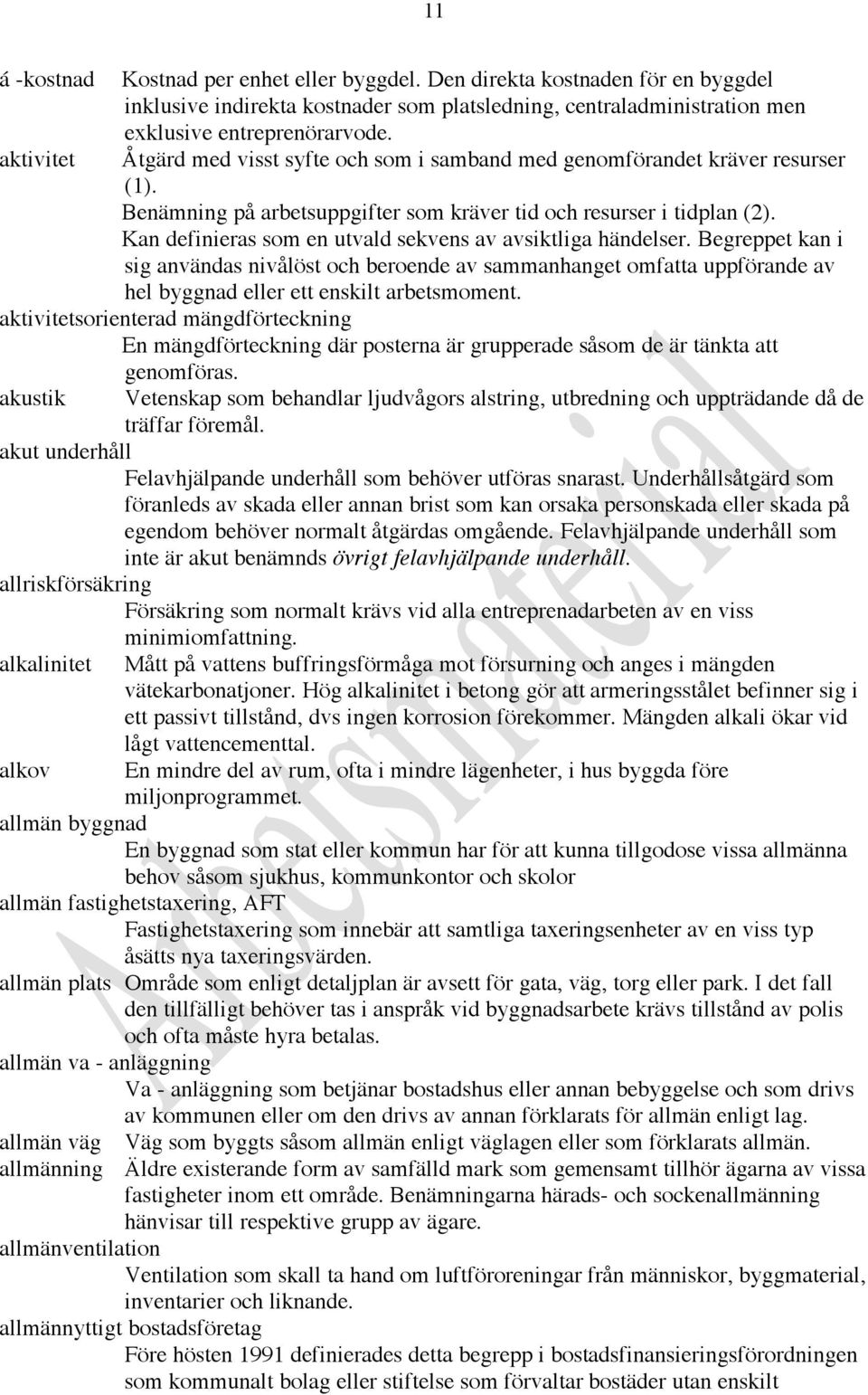 Kan definieras som en utvald sekvens av avsiktliga händelser. Begreppet kan i sig användas nivålöst och beroende av sammanhanget omfatta uppförande av hel byggnad eller ett enskilt arbetsmoment.