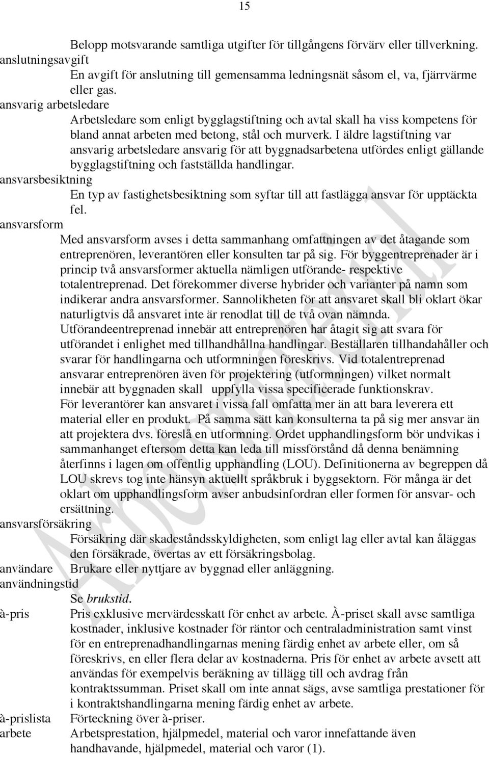 I äldre lagstiftning var ansvarig arbetsledare ansvarig för att byggnadsarbetena utfördes enligt gällande bygglagstiftning och fastställda handlingar.