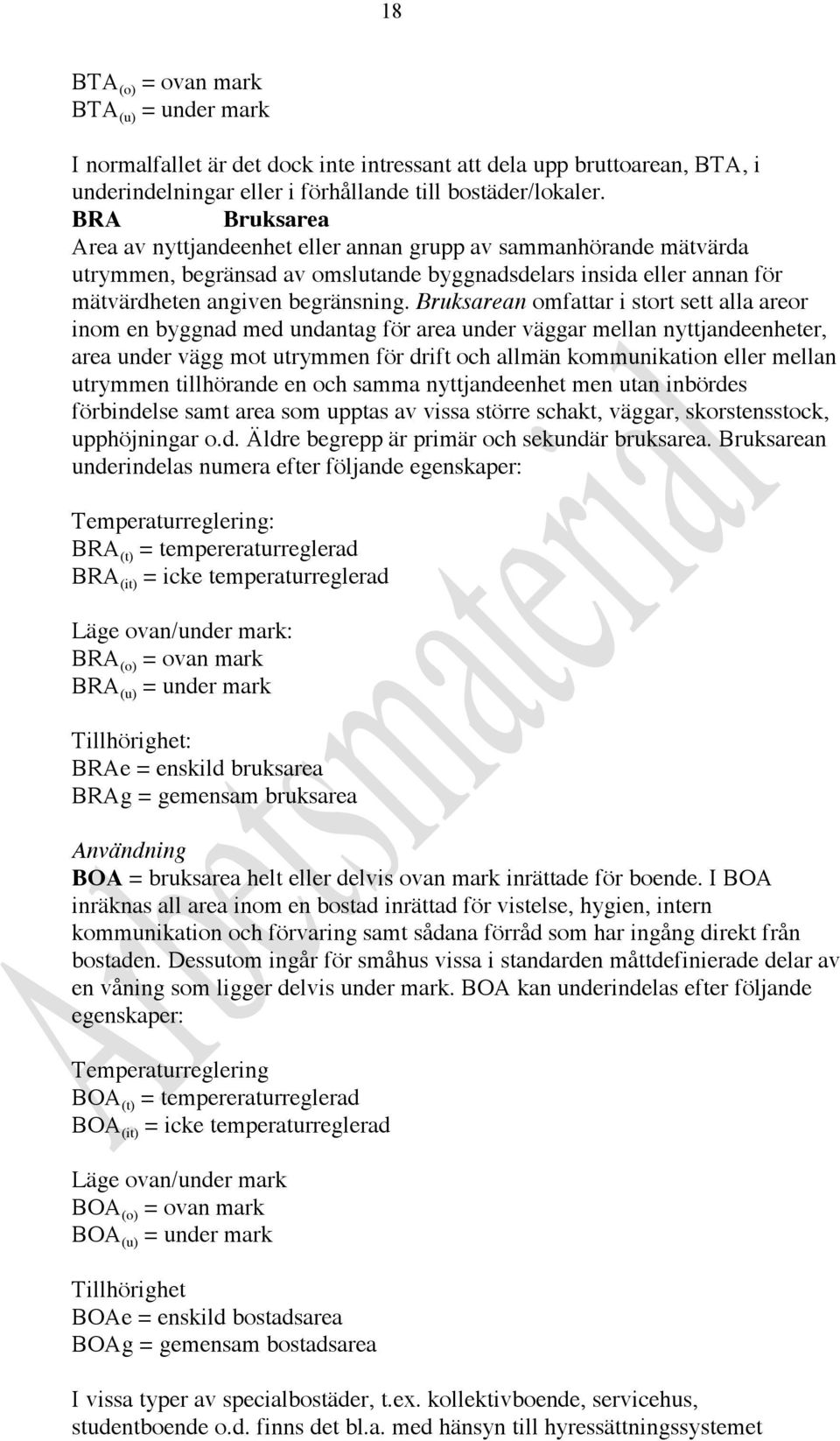 Bruksarean omfattar i stort sett alla areor inom en byggnad med undantag för area under väggar mellan nyttjandeenheter, area under vägg mot utrymmen för drift och allmän kommunikation eller mellan