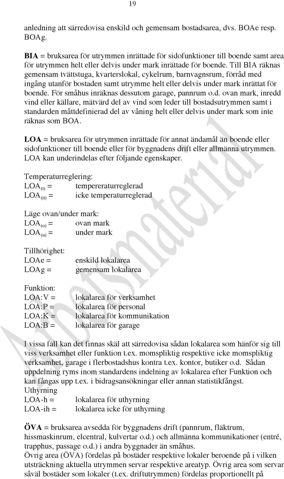 Till BIA räknas gemensam tvättstuga, kvarterslokal, cykelrum, barnvagnsrum, förråd med ingång utanför bostaden samt utrymme helt eller delvis under mark inrättat för boende.