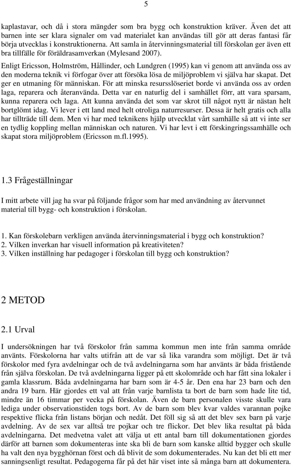 Att samla in återvinningsmaterial till förskolan ger även ett bra tillfälle för föräldrasamverkan (Mylesand 2007).