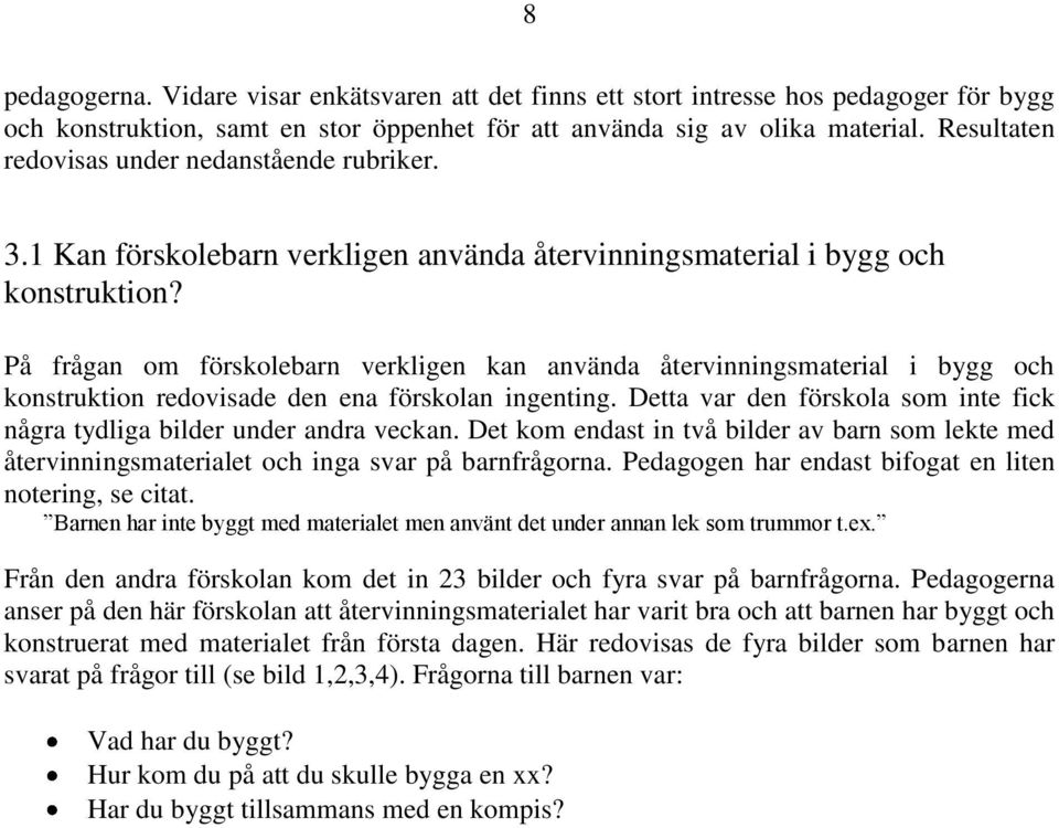 På frågan om förskolebarn verkligen kan använda återvinningsmaterial i bygg och konstruktion redovisade den ena förskolan ingenting.