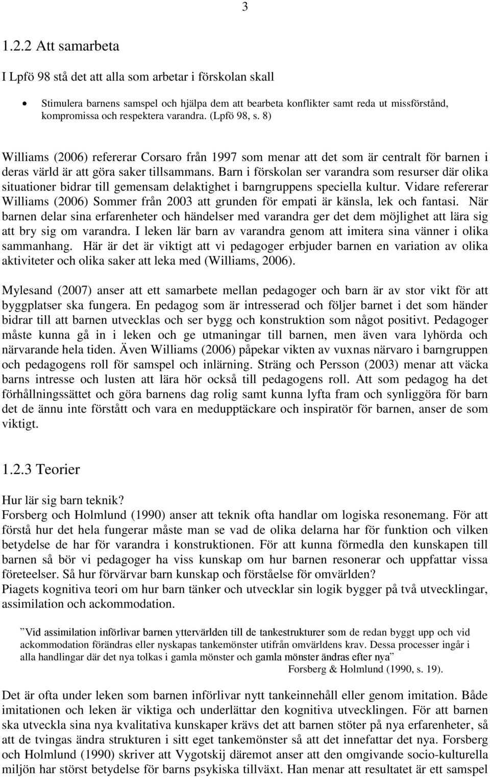 varandra. (Lpfö 98, s. 8) Williams (2006) refererar Corsaro från 1997 som menar att det som är centralt för barnen i deras värld är att göra saker tillsammans.