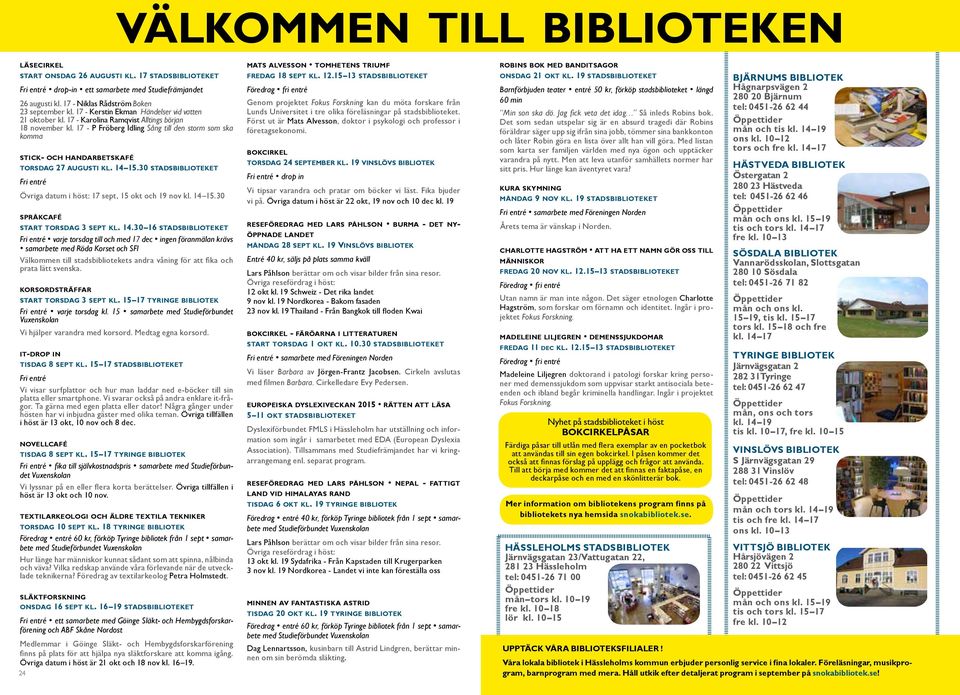 17 - P Fröberg Idling Sång till den storm som ska komma stick- och handarbetskafé torsdag 27 augusti kl. 14 15.30 stadsbiblioteket Fri entré Övriga datum i höst: 17 sept, 15 okt och 19 nov kl. 14 15.30 språkcafé start torsdag 3 sept kl.