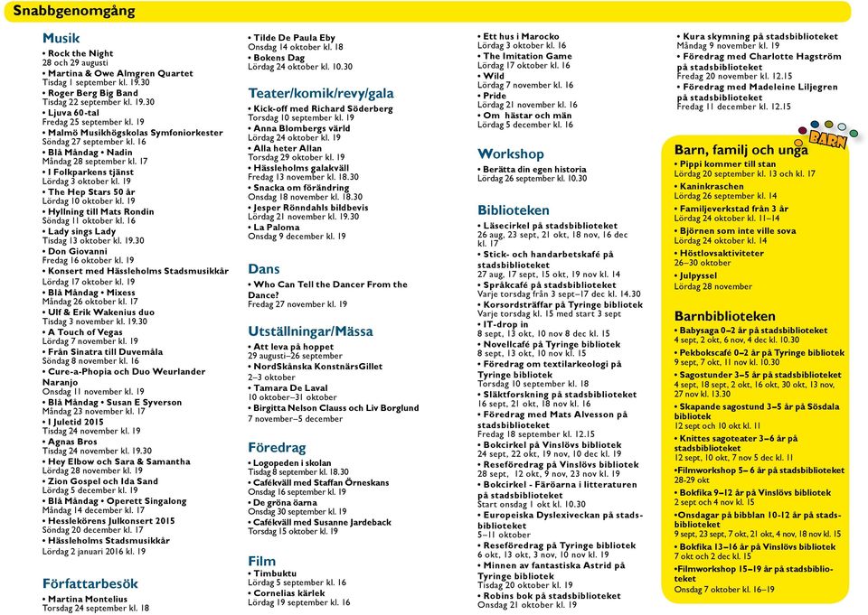 19 Hyllning till Mats Rondin Söndag 11 oktober kl. 16 Lady sings Lady Tisdag 13 oktober kl. 19.30 Don Giovanni Fredag 16 oktober kl. 19 Konsert med Hässleholms Stadsmusikkår Lördag 17 oktober kl.