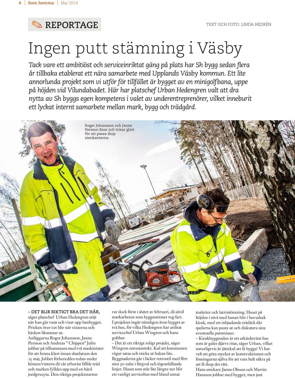 Här har platschef Urban Hedengren valt att dra nytta av Sh byggs egen kompetens i valet av underentreprenörer, vilket inneburit ett lyckat internt samarbete mellan mark, bygg och trädgård.