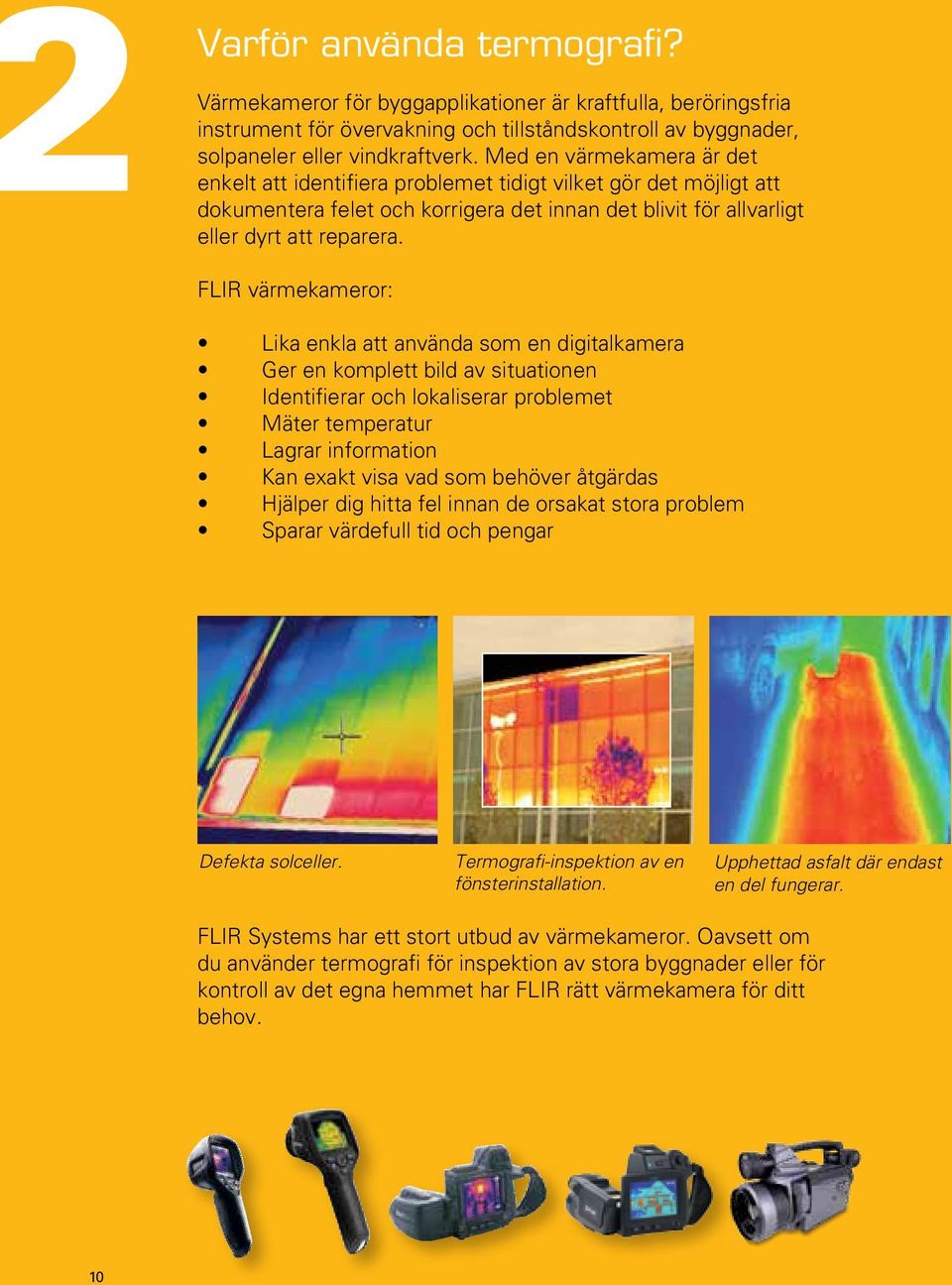 FLIR värmekameror: Lika enkla att använda som en digitalkamera Ger en komplett bild av situationen Identifierar och lokaliserar problemet Mäter temperatur Lagrar information Kan exakt visa vad som