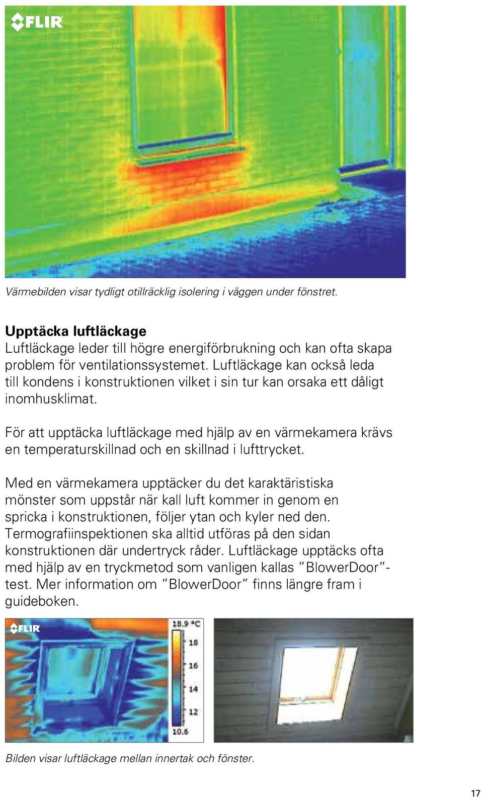 För att upptäcka luftläckage med hjälp av en värmekamera krävs en temperaturskillnad och en skillnad i lufttrycket.