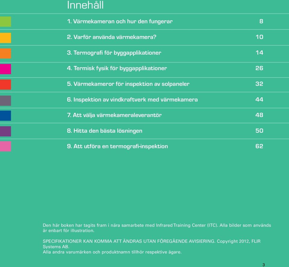 Att utföra en termografi-inspektion 62 Den här boken har tagits fram i nära samarbete med Infrared Training Center (ITC).