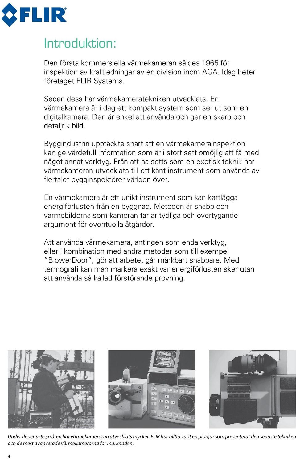 Byggindustrin upptäckte snart att en värmekamerainspektion kan ge värdefull information som är i stort sett omöjlig att få med något annat verktyg.