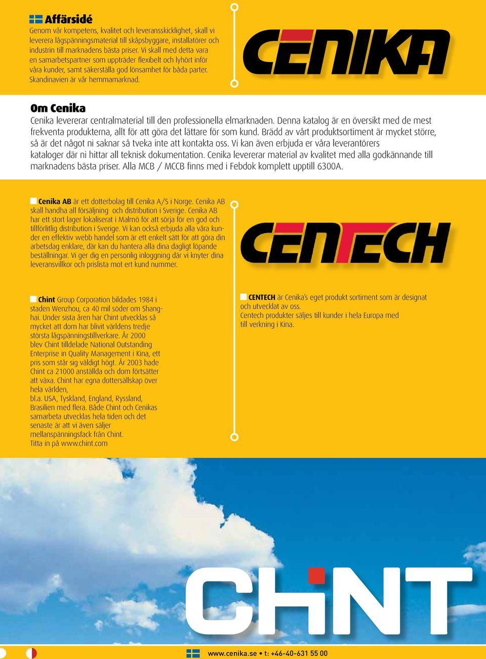 Om Cenika Cenika levererar centralmaterial till den professionella elmarknaden. Denna katalog är en översikt med de mest frekventa produkterna, allt för att göra det lättare för som kund.
