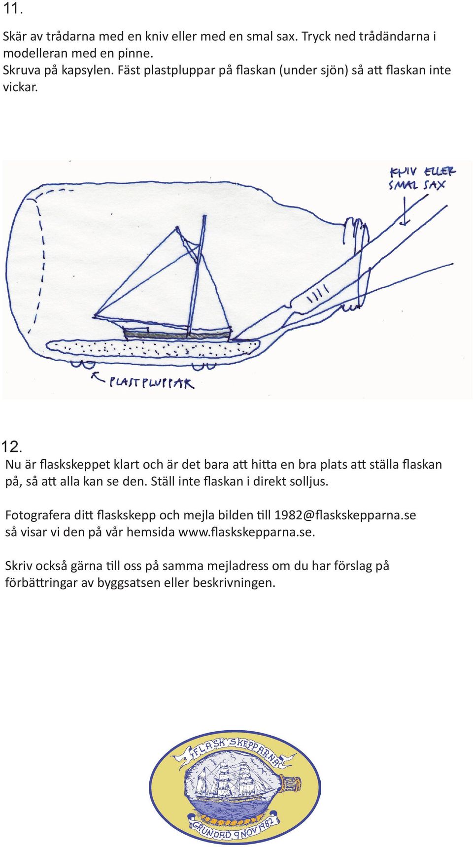 Nu är flaskskeppet klart och är det bara att hitta en bra plats att ställa flaskan på, så att alla kan se den. Ställ inte flaskan i direkt solljus.