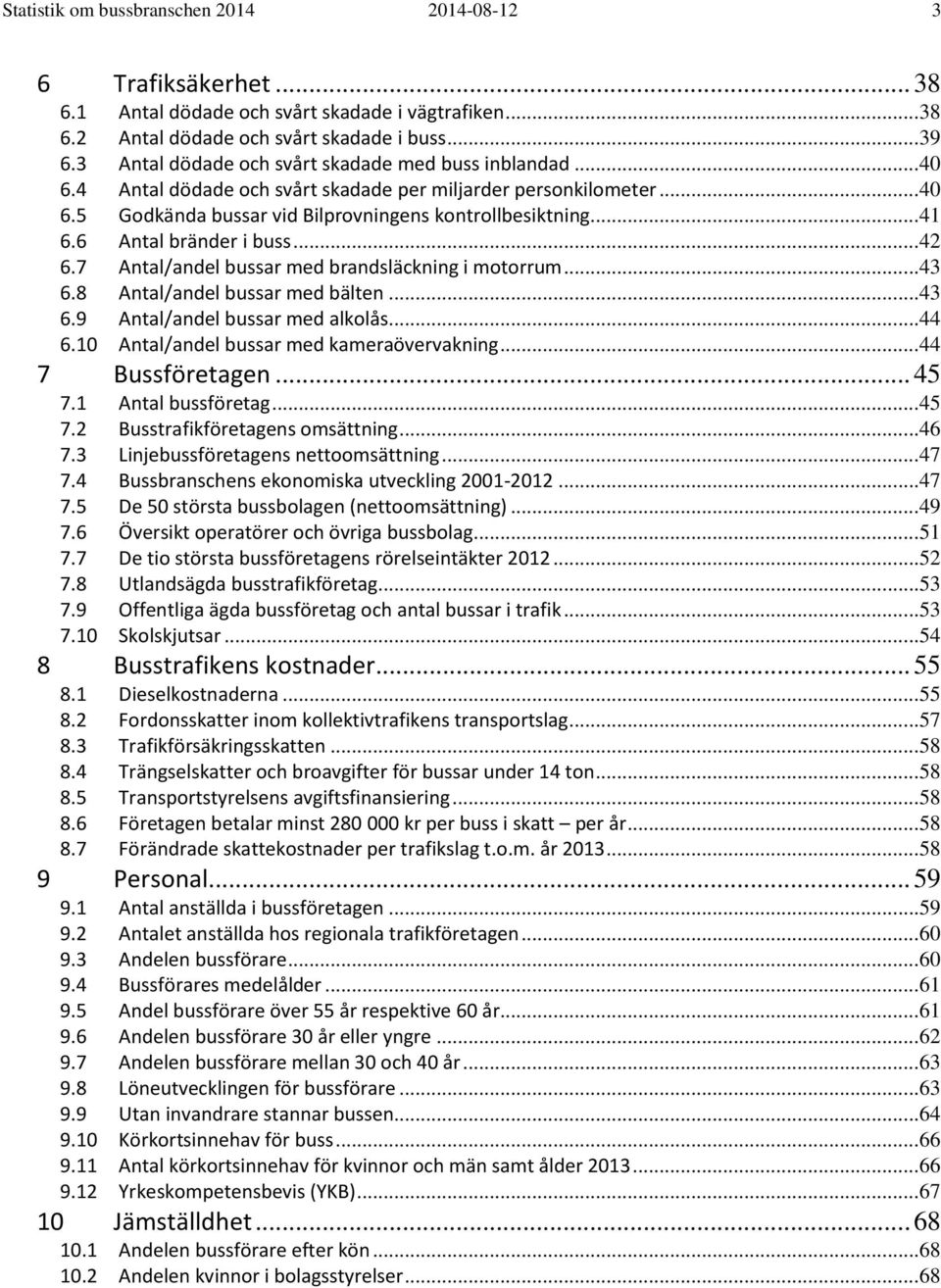 6 Antal bränder i buss... 42 6.7 Antal/andel bussar med brandsläckning i motorrum... 43 6.8 Antal/andel bussar med bälten... 43 6.9 Antal/andel bussar med alkolås... 44 6.