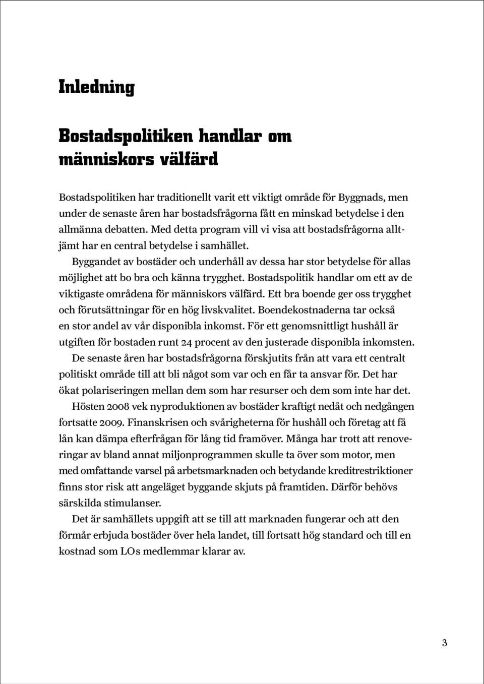 Byggandet av bostäder och underhåll av dessa har stor betydelse för allas möjlighet att bo bra och känna trygghet. Bostadspolitik handlar om ett av de viktigaste områdena för människors välfärd.