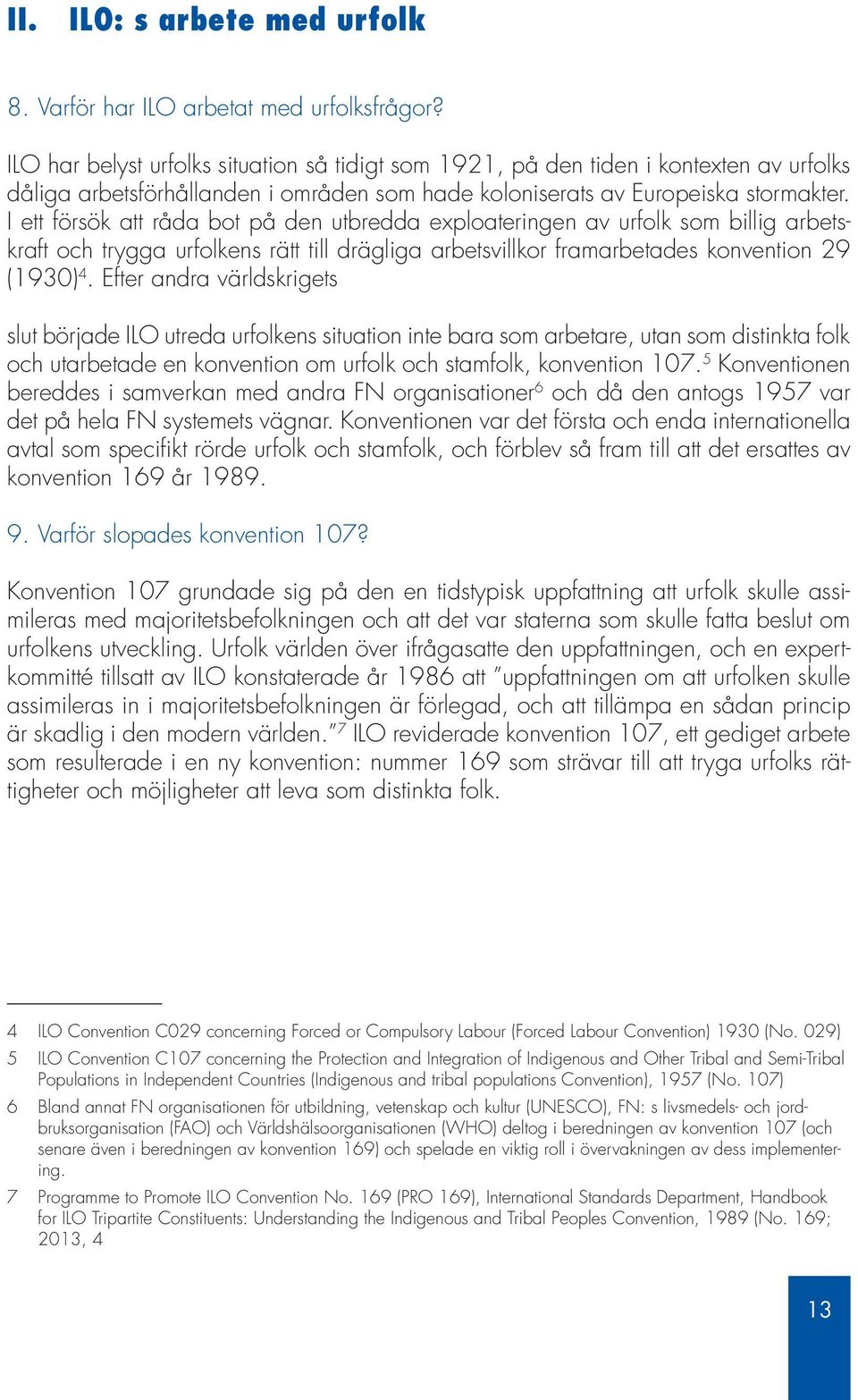 I ett försök att råda bot på den utbredda exploateringen av urfolk som billig arbetskraft och trygga urfolkens rätt till drägliga arbetsvillkor framarbetades konvention 29 (1930) 4.